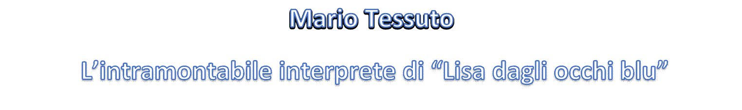 Mario Tessuto - L'intramontabile interprete di "Lisa dagli occhi blu"